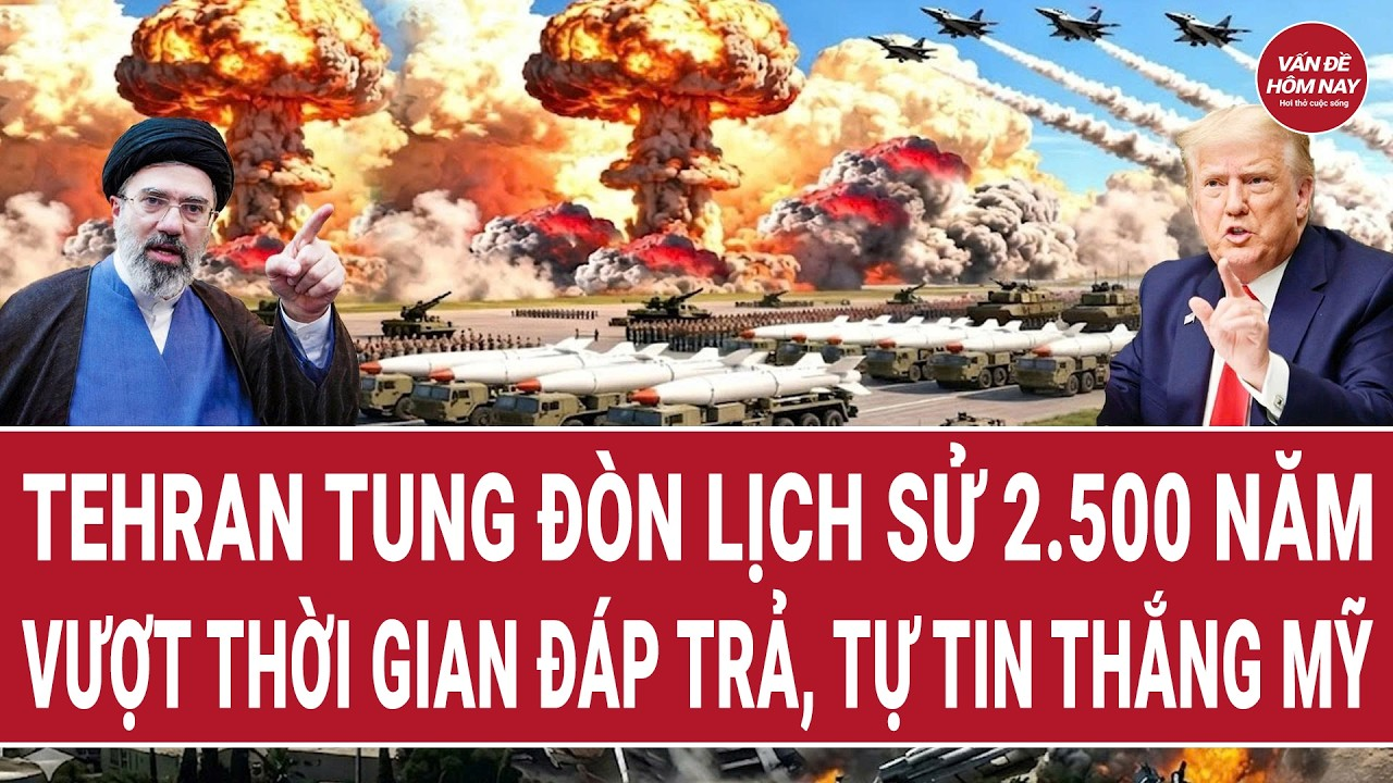 Tiêu điểm chiến sự: Tehran tung đòn lịch sử 2.500 năm, vượt thời gian đáp trả, tự tin thắng Mỹ