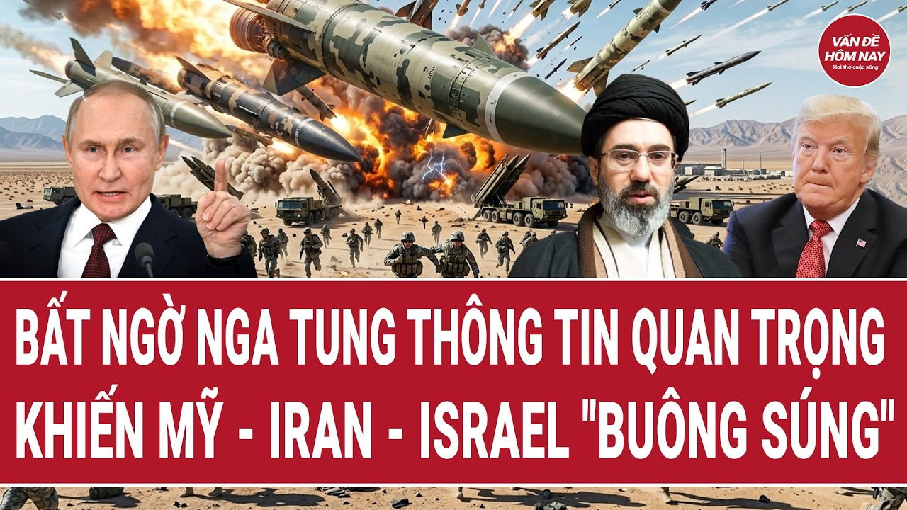 Bất ngờ Nga tung thông tin quan trọng khiến Mỹ – Iran – Israel “buông súng”