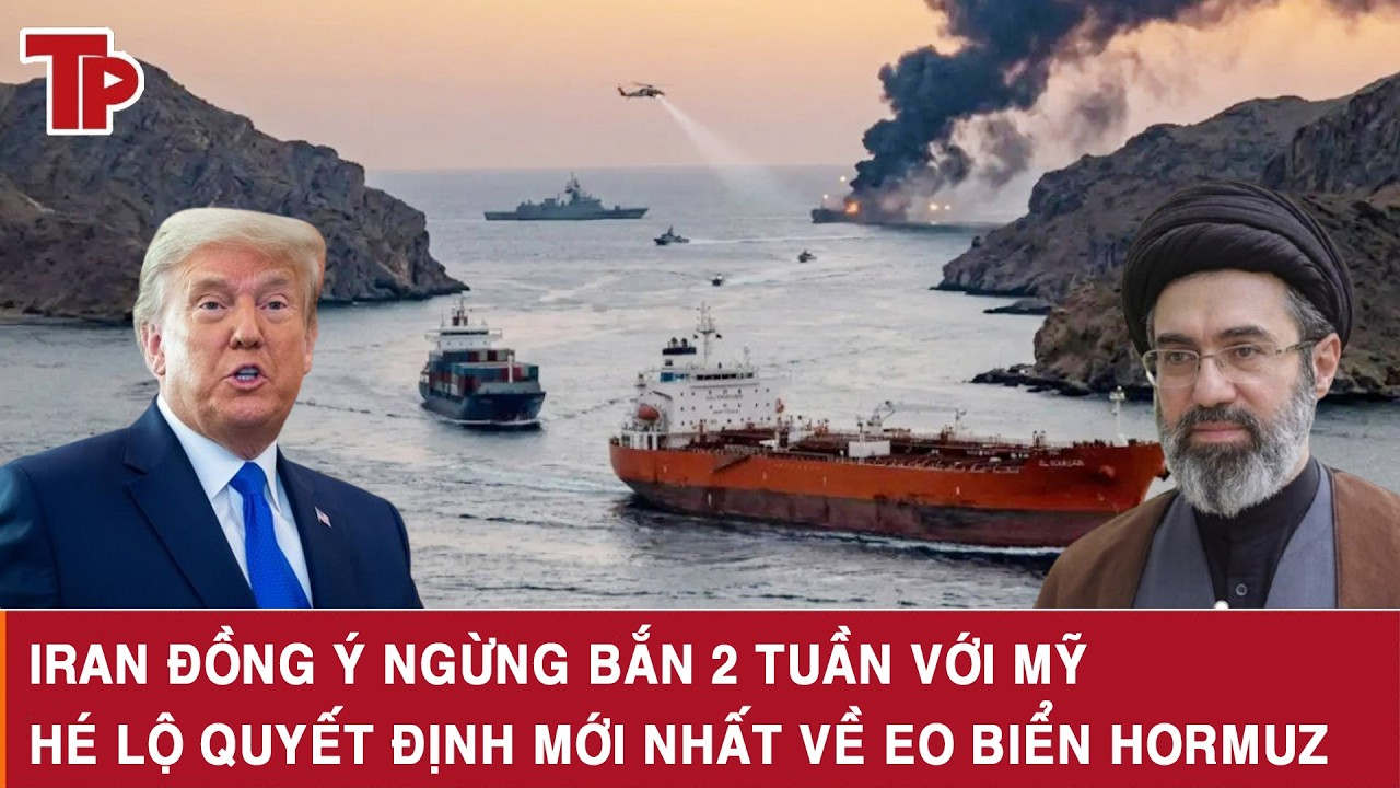 Nóng: Iran đồng ý ngừng bắn 2 tuần với Mỹ, hé lộ quyết định mới nhất về eo biển Hormuz