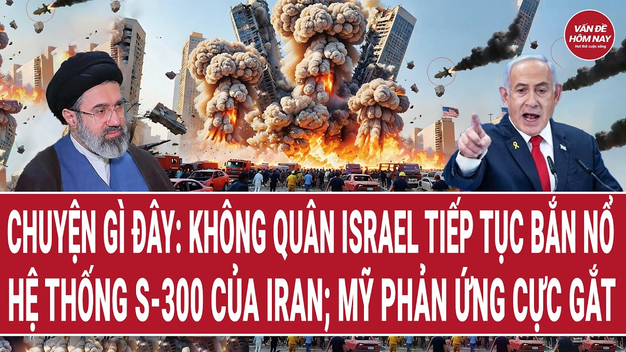 Không quân Israel tiếp tục bắn nổ hệ thống S-300 của Iran; Mỹ phản ứng cực gắt