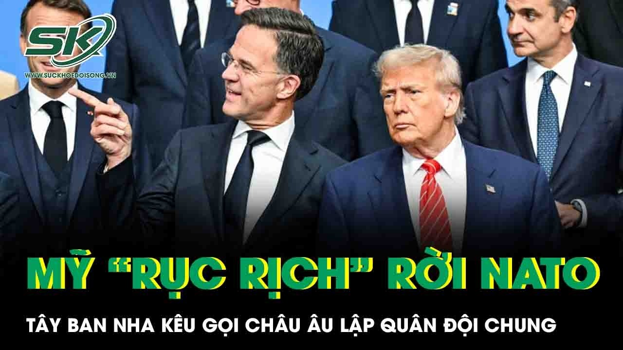 Mỹ “rục rịch” rời NATO, Tây Ban Nha kêu gọi châu Âu lập quân đội chung để tự bảo vệ