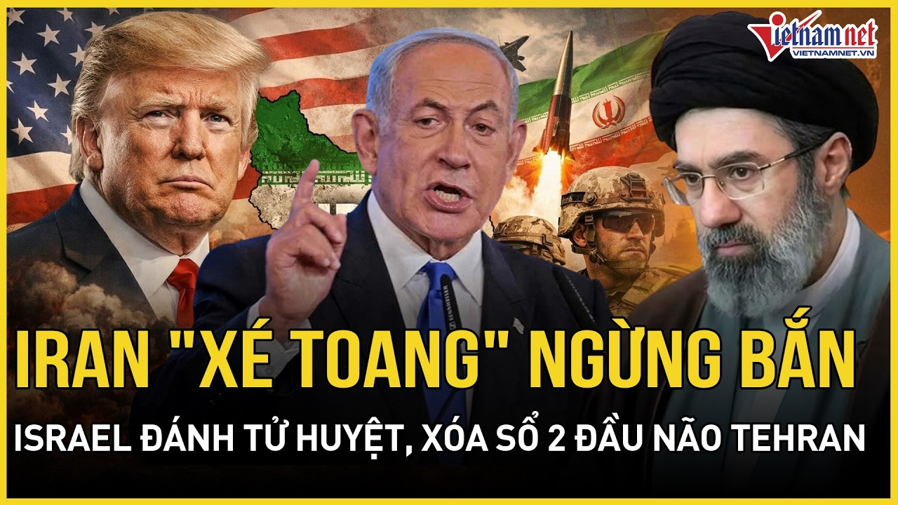 CHÁY KHÉT: Iran “xé toang” ngừng bắn Mỹ, Israel quật tung tử huyệt Tehran, xóa sổ 2 đầu não Iran