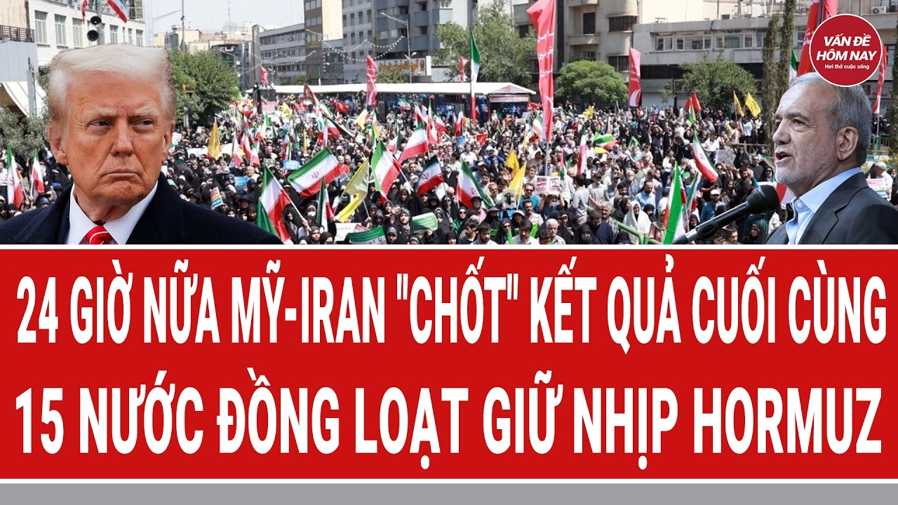 Bản tin thế giới 9/4: 24 giờ nữa Mỹ-Iran “chốt” kết quả cuối cùng; 15 nước đồng loạt giữ nhịp Hormuz