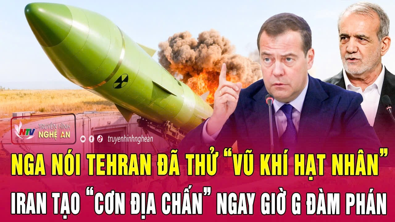 Điểm nóng: Nga nói Tehran đã thử “vũ khí hạt nhân”, Iran tạo “cơn địa chấn” ngay giờ G đàm phán