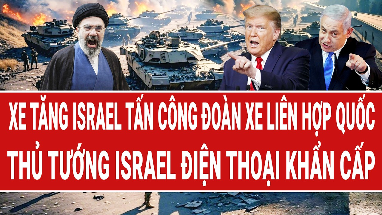 Vấn đề hôm nay 14/4: Xe tăng Israel tấn công đoàn xe LHQ; Thủ tướng Israel điện thoại khẩn cấp