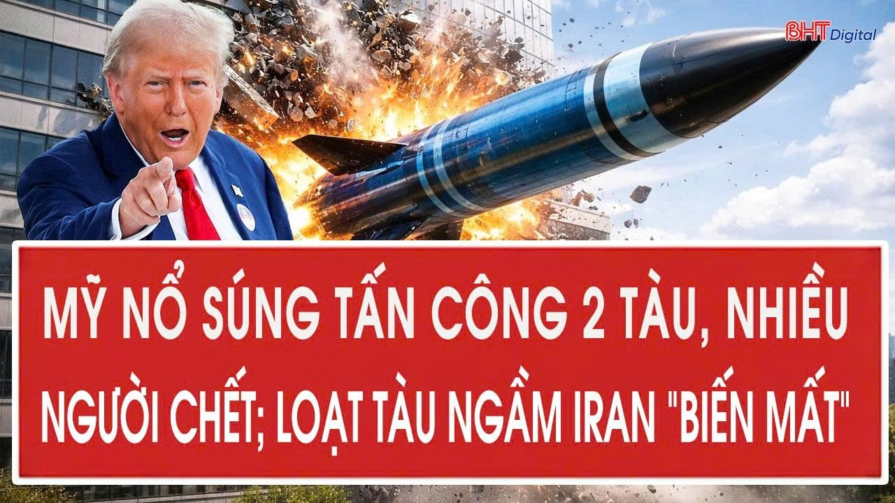 Toàn cảnh: Quân đội Mỹ nổ súng tấn công 2 tàu, nhiều người chết; Loạt tàu ngầm Iran “biến mất”