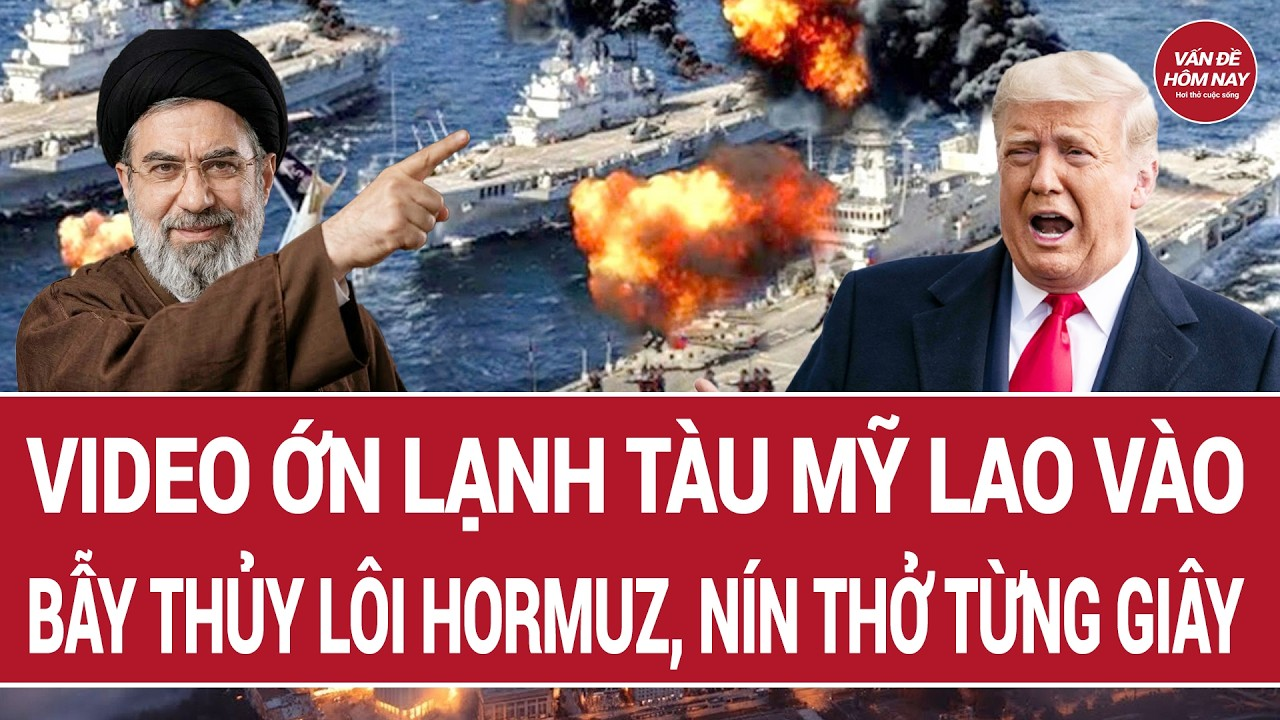 Toàn cảnh thế giới 15/4: Video ớn lạnh tàu Mỹ lao vào bẫy thủy lôi Hormuz, nín thở từng giây