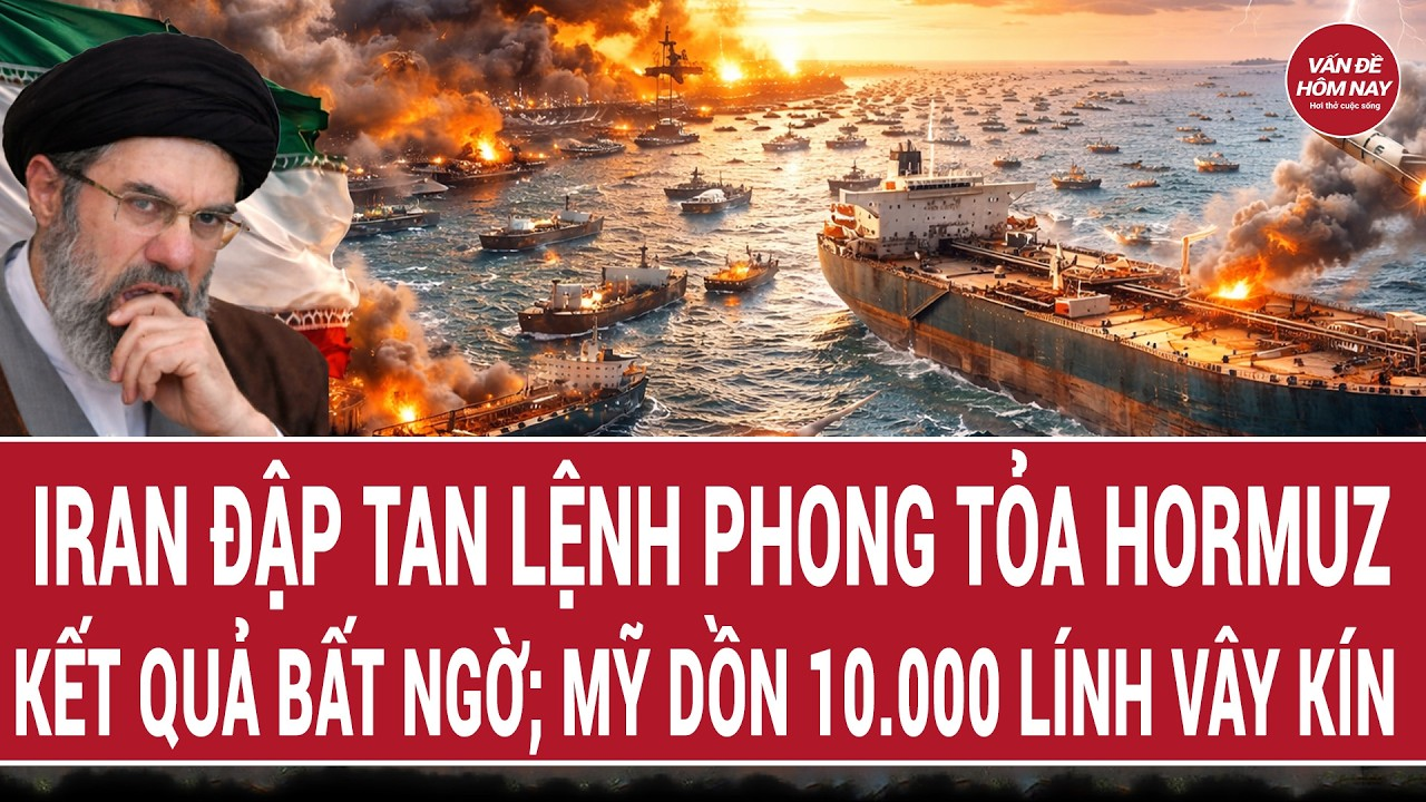 Thời sự quốc tế: Iran “đập tan” lệnh phong tỏa Hormuz, kết quả bất ngờ; 10.000 lính Mỹ vây kín