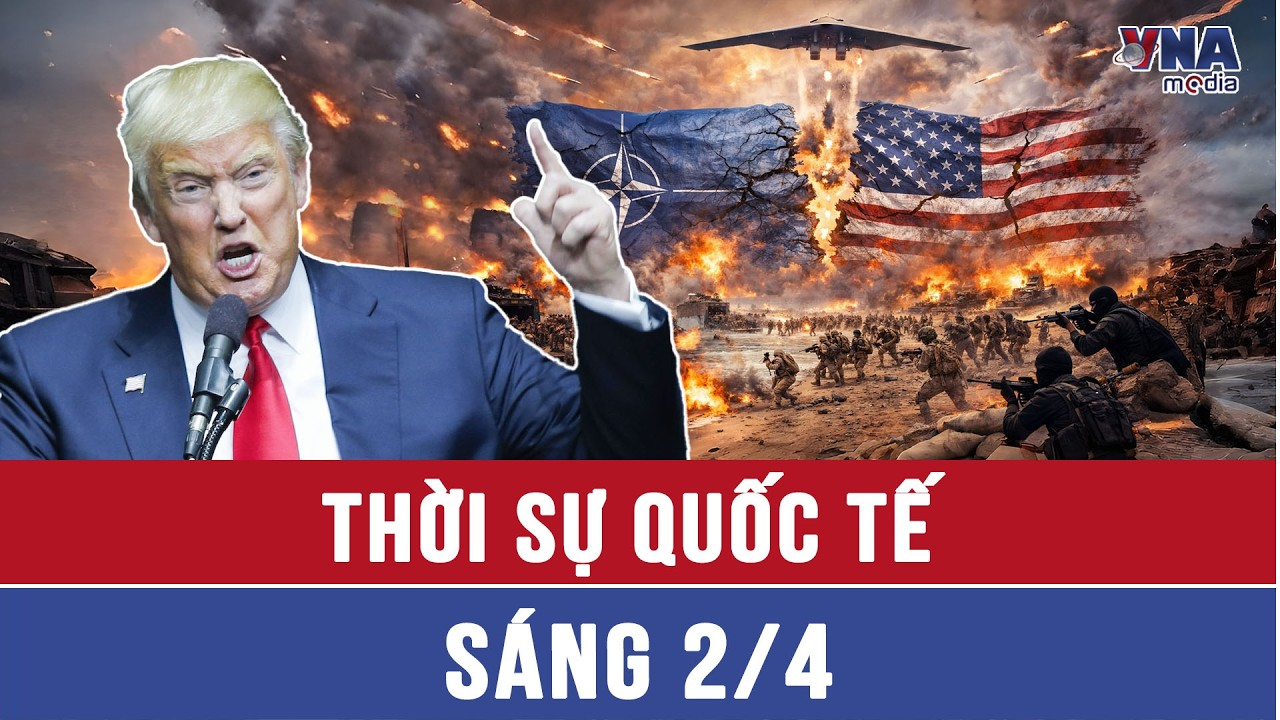 Thời sự Quốc tế sáng 2/4. TT Trump “đe dọa” đồng minh; thời điểm kết thúc chiến dịch tại Iran