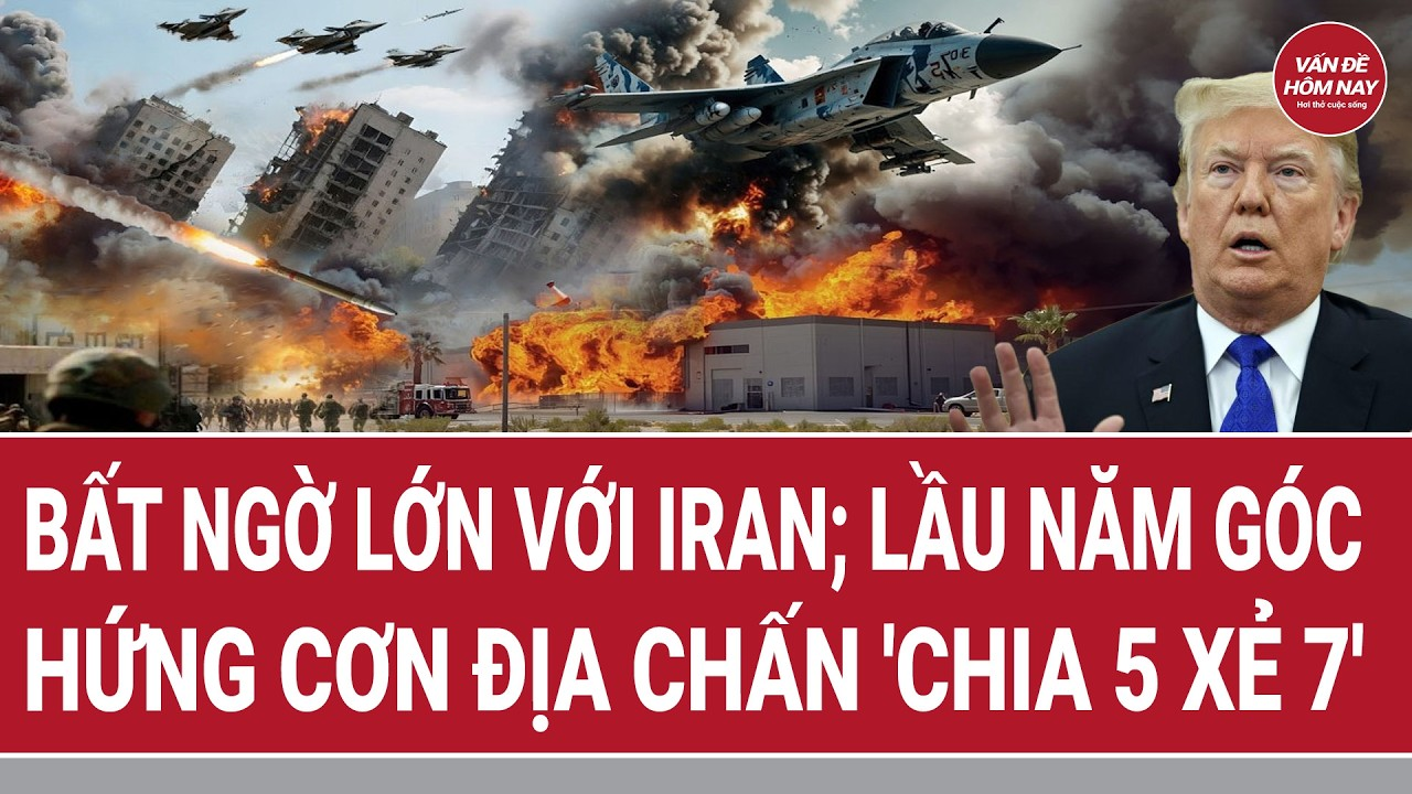 Thế giới hôm nay: Bất ngờ lớn với Iran; Lầu Năm Góc hứng cơn địa chấn ‘chia 5 xẻ 7’