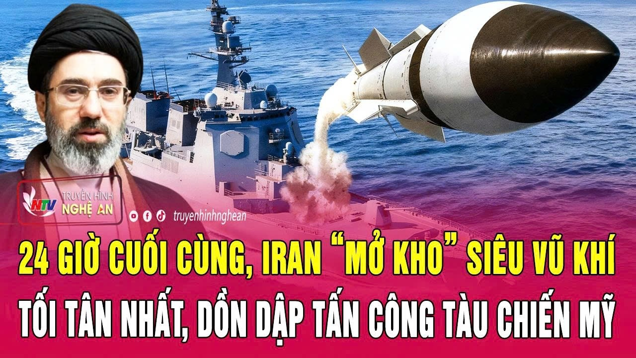 Thời sự:24 giờ cuối cùng, Iran “mở kho” siêu vũ khí tối tân nhất, dồn dập tấn công tàu chiến Mỹ