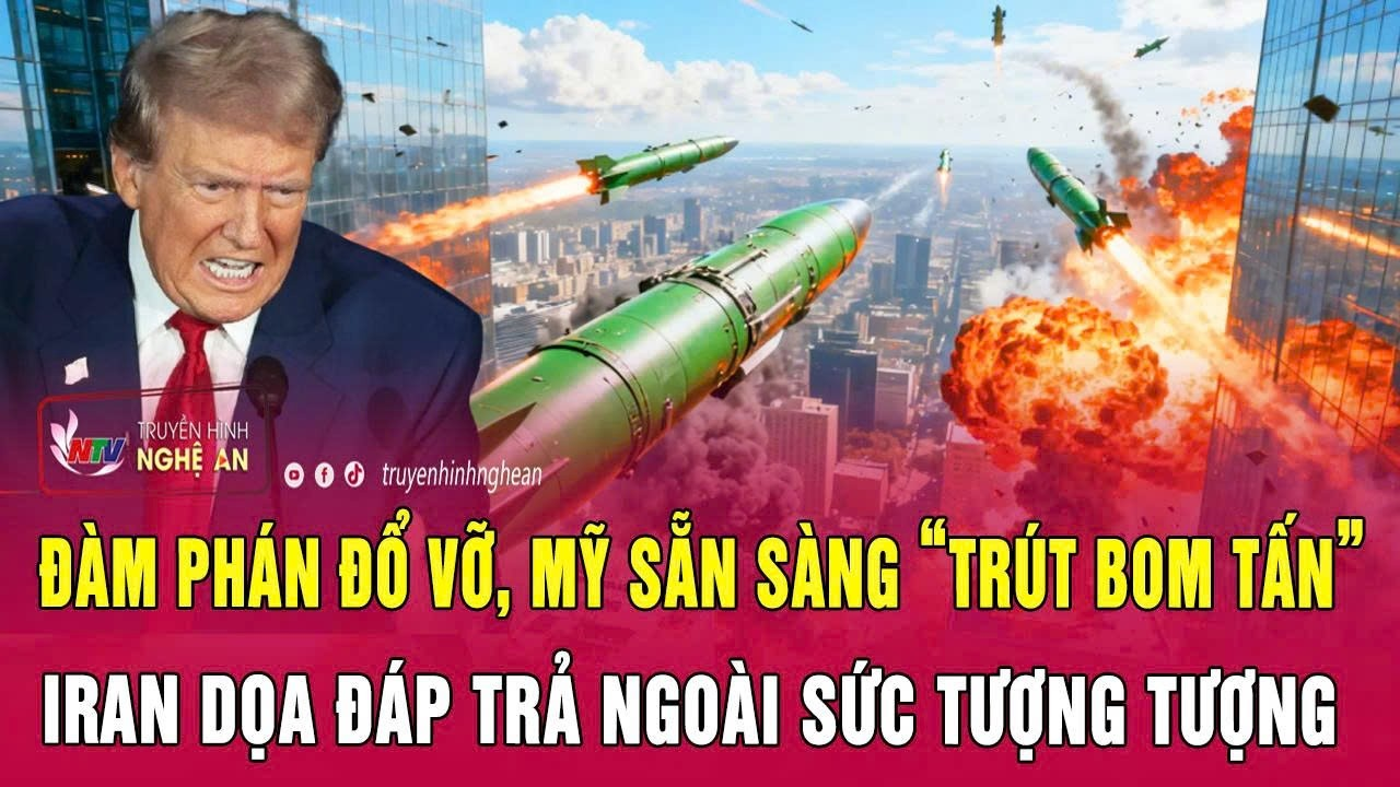 Thời sự: Đàm phán đổ vỡ, Mỹ sẵn sàng “trút bom tấn”, Iran dọa đáp trả ngoài sức tượng tượng