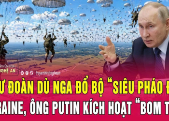 Chiến sự Ukraine: 5 sư đoàn dù Nga đổ bộ “siêu pháo đài” Ukraine, ông Putin kích hoạt “bom tấn”