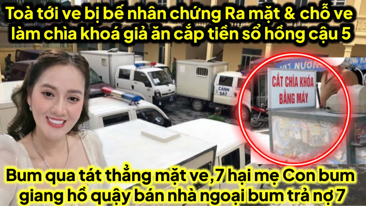 Toà tới ve bị bế nhân chứng chủ làm chìa khoá giả cho ve ăn cắp tiền sổ hồng cậu 5 ra mặt hết thoát