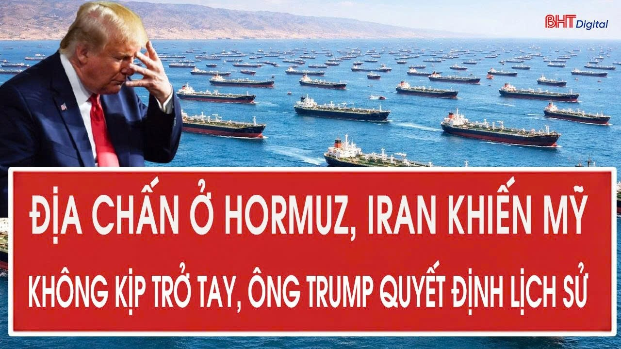 Tâm điểm: Địa chấn ở Hormuz, Iran khiến Mỹ không kịp trở tay, ông Trump quyết định lịch sử