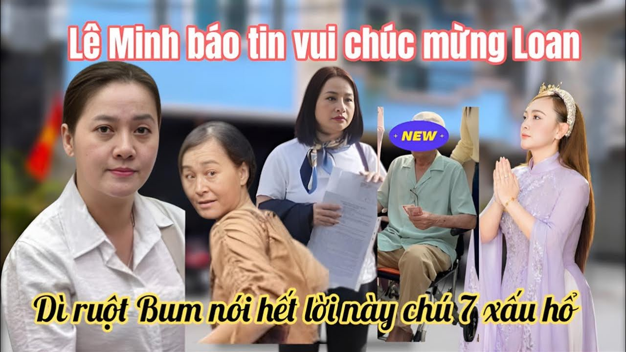 Dì Ruột Bùm Bum Nói Hết Lời Này Chú 7 Xấu Hổ Lê Minh Báo Tin Vui Loan Nắm Lợi Thế Thắng 90%