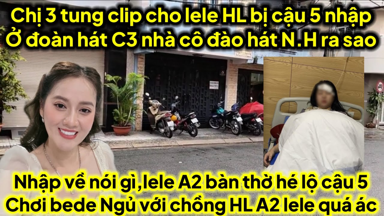 Chị 3 tung clip HL bị cậu 5 nhập đoàn hát C3 nhà cô đào hát N.H nhập về nói gì,lele A2 quá ác ra sao