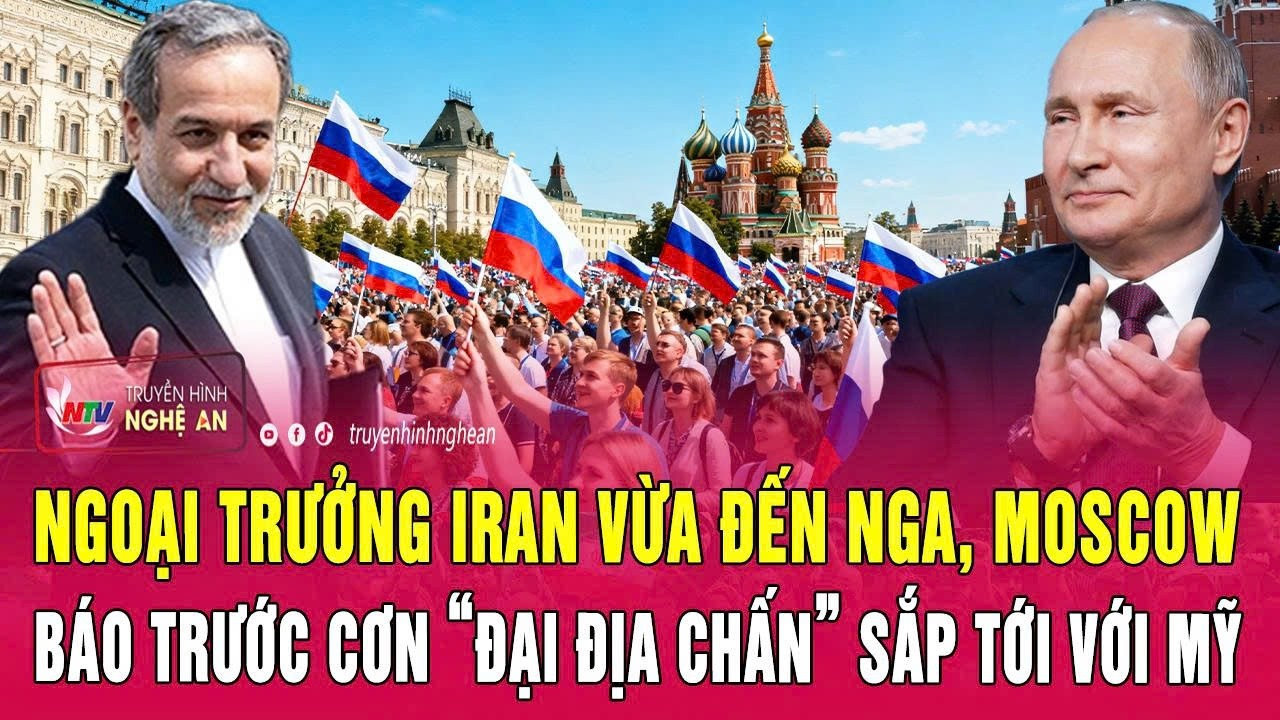 Ngoại trưởng Iran vừa đến Nga, Moscow báo trước cơn “đại địa chấn” sắp tới với Mỹ