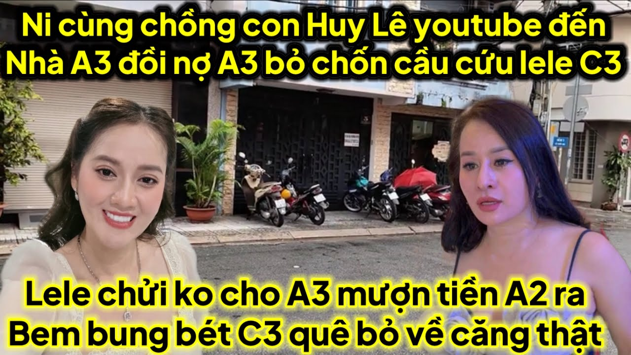 Ni cùng con chồng Huy Lê và youtube đến nhà A3 đồi nợ A3 bỏ chốn cầu cứu lele C3 ra chửi ko trả Ni