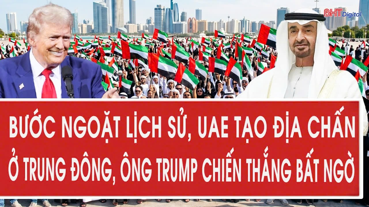Bước ngoặt lịch sử, UAE tạo địa chấn ở Trung Đông, ông Trump chiến thắng bất ngờ
