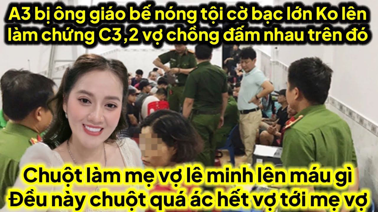 A3 bị bế nóng tội cờ bạc lớn ko lên làm chứng C3,2 vợ chồng đấm nhau trên đó mẹ vợ LM lên máu sản