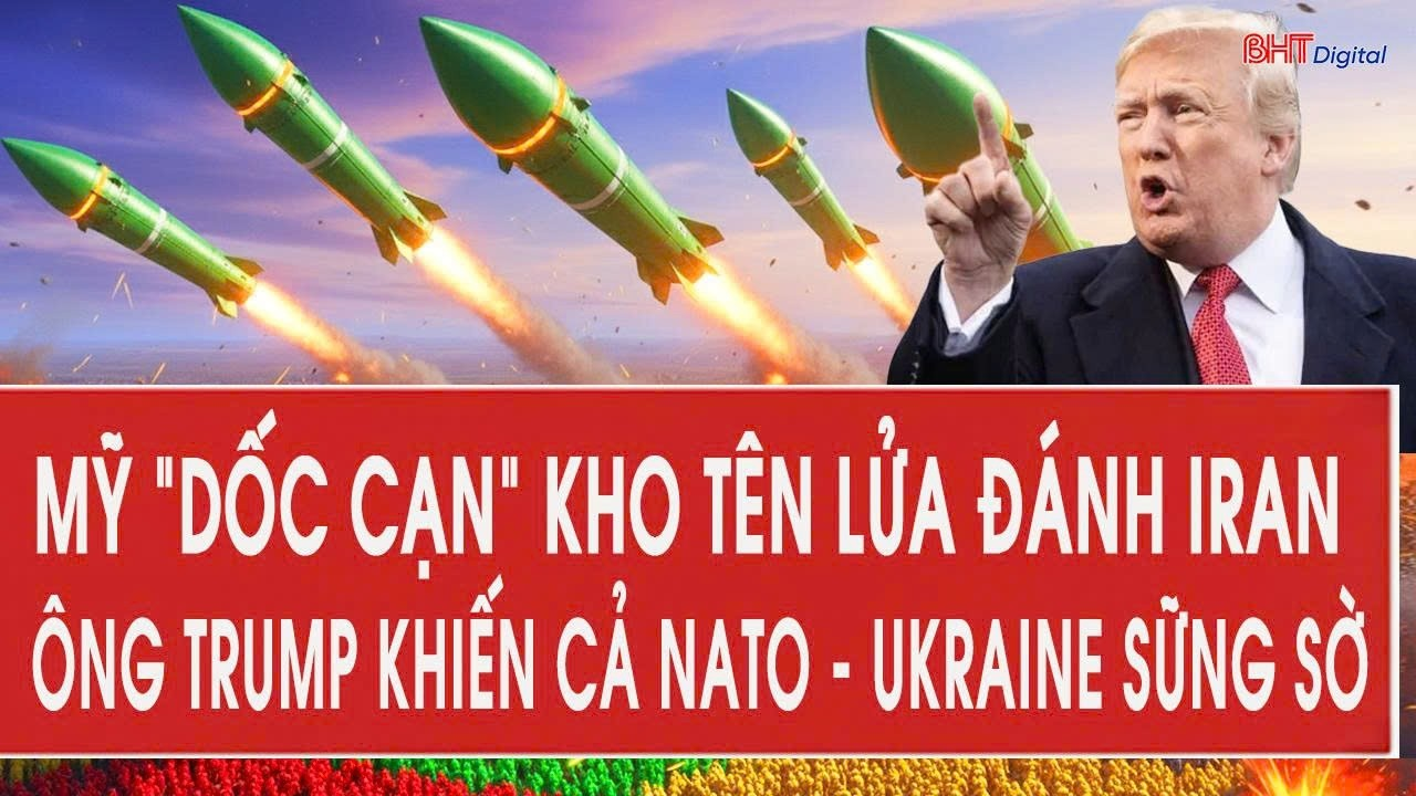 Mỹ “dốc cạn” kho tên lửa đánh Iran, ông Trump khiến cả NATO – Ukraine sững sờ
