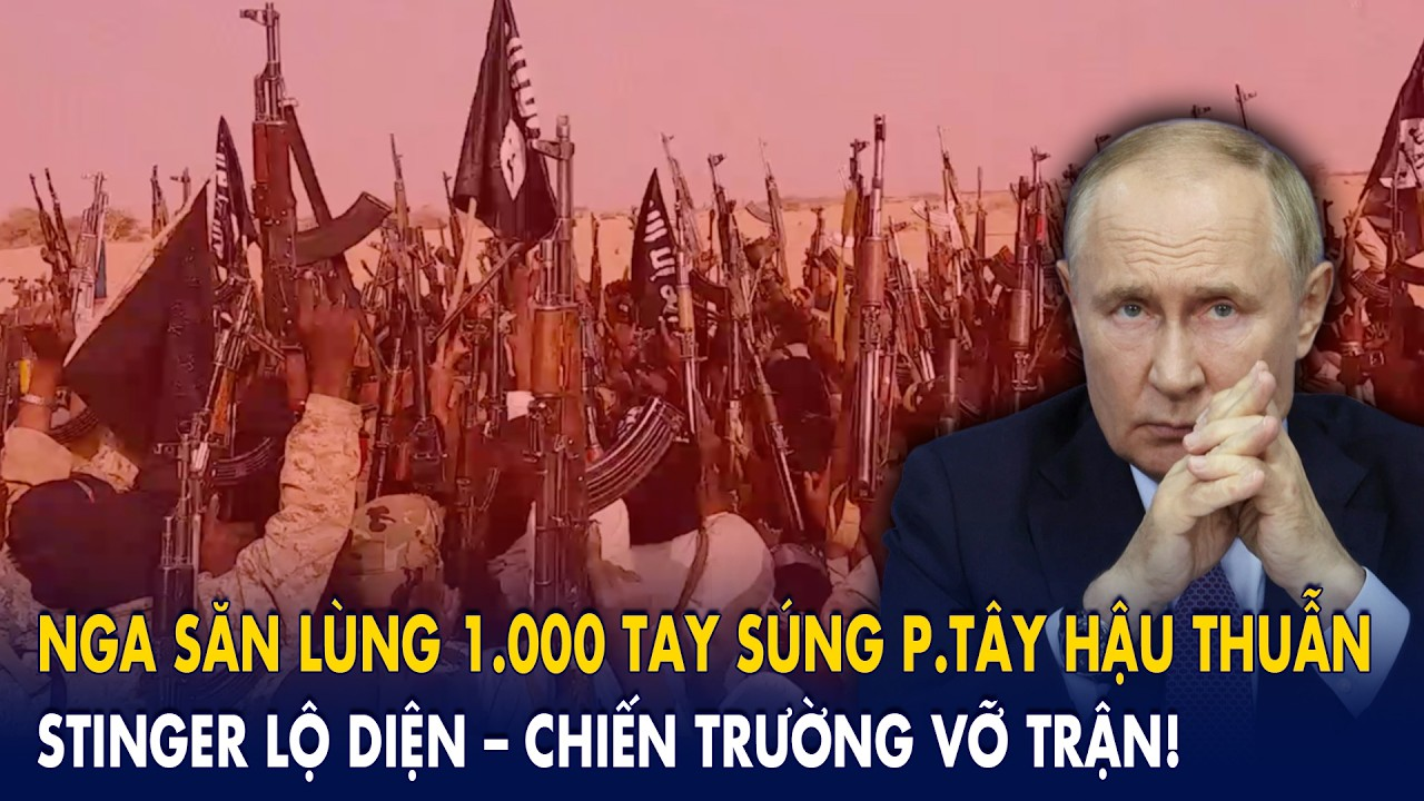 Nga săn lùng 1.000 tay súng p.Tây hậu thuẫn, Stinger lộ diện – chiến trường vỡ trận!