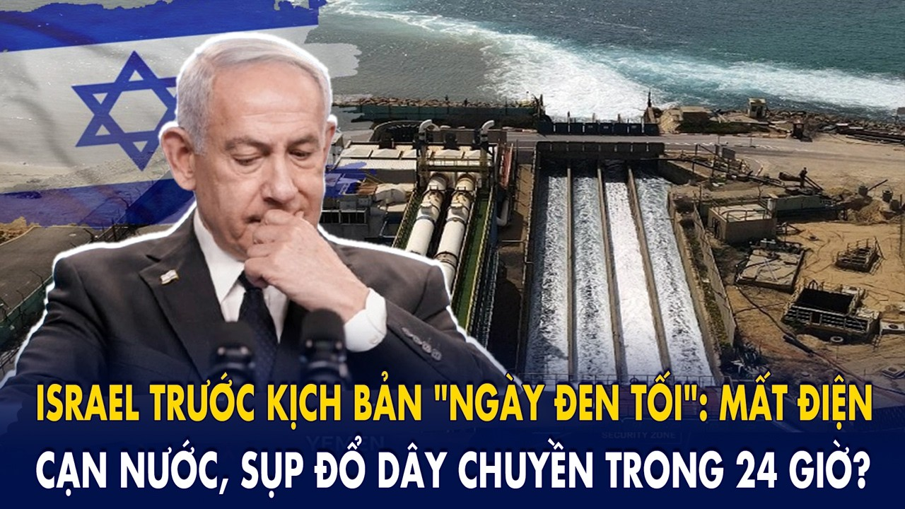 Israel trước kịch bản “ngày đen tối”: Mất điện – cạn nước – sụp đổ dây chuyền trong 24 giờ?