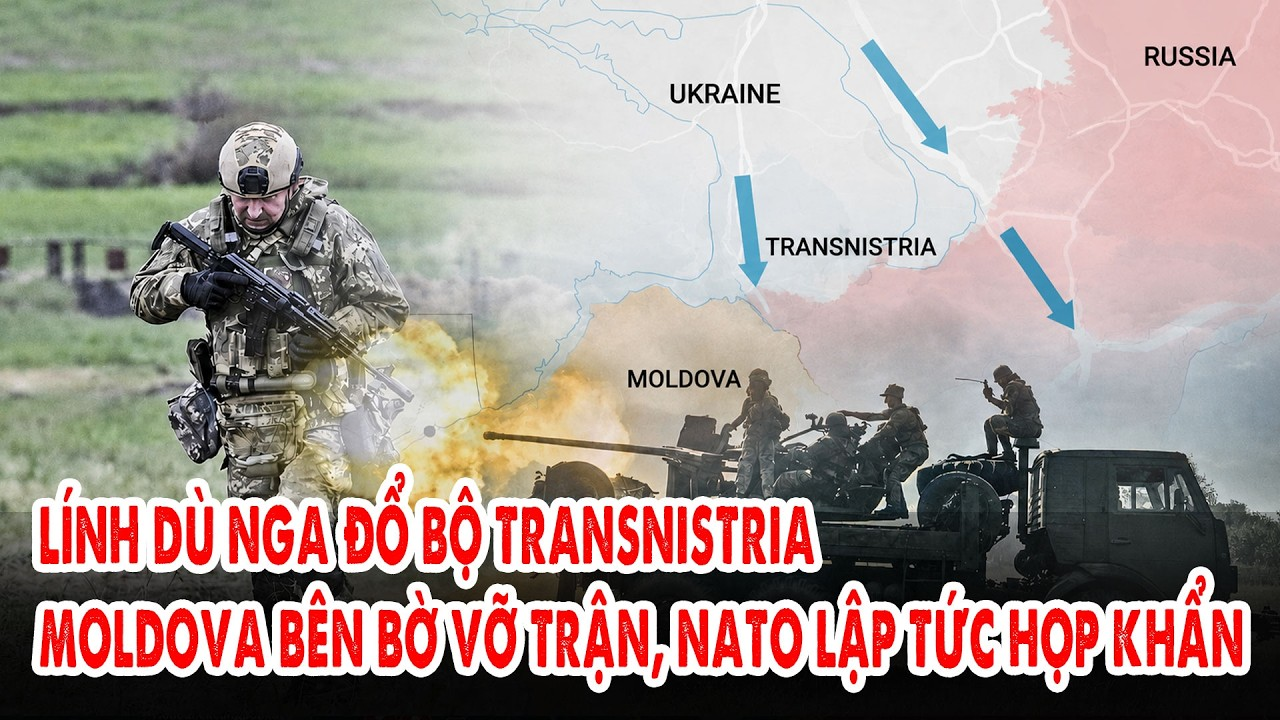 Lính dù Nga đổ bộ Transnistria: Moldova bên bờ vỡ trận, NATO lập tức họp khẩn!