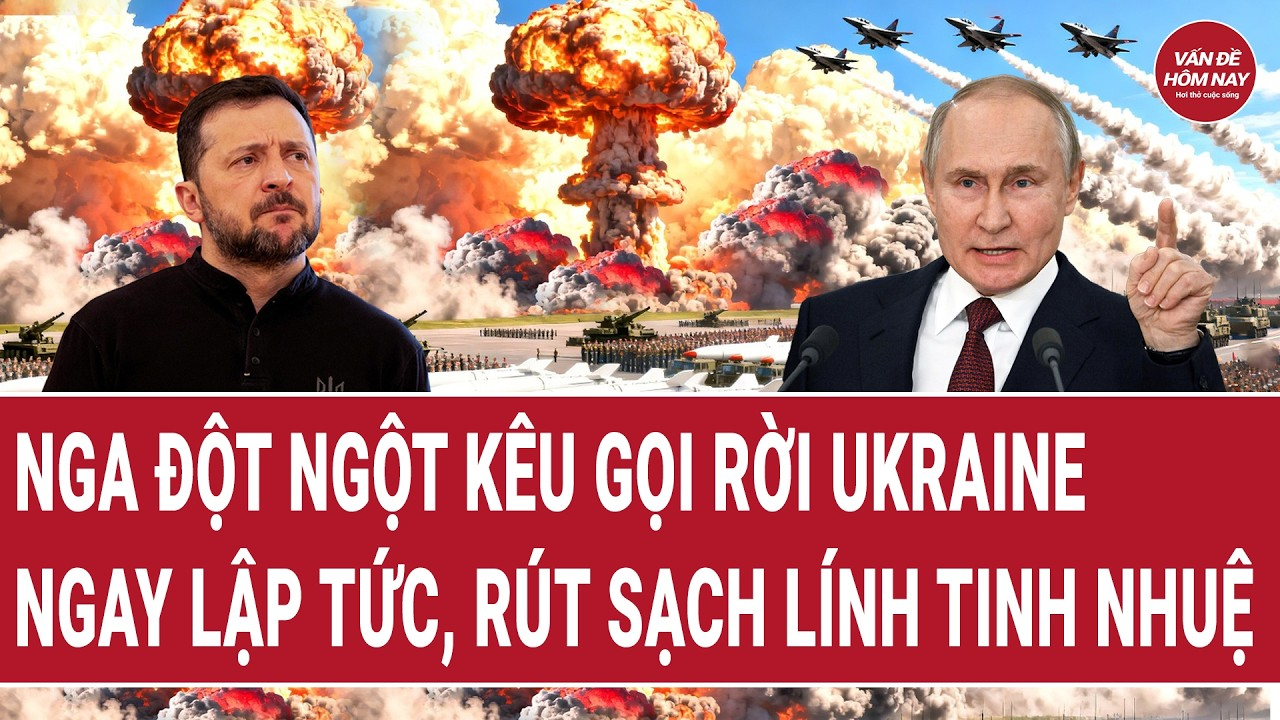 Thời sự quốc tế: Nga đột ngột kêu gọi rời Ukraine ngay lập tức, rút sạch lính tinh nhuệ