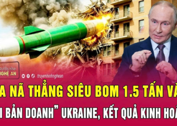 Chiến sự Ukraine: Nga nã thẳng siêu bom 1.5 tấn vào “đại bản doanh” Ukraine, kết quả kinh hoàng