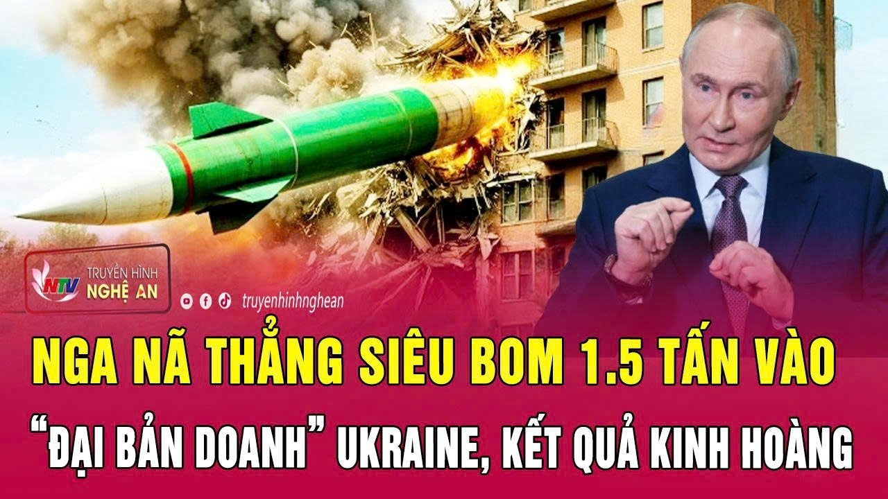 Chiến sự Ukraine: Nga nã thẳng siêu bom 1.5 tấn vào “đại bản doanh” Ukraine, kết quả kinh hoàng