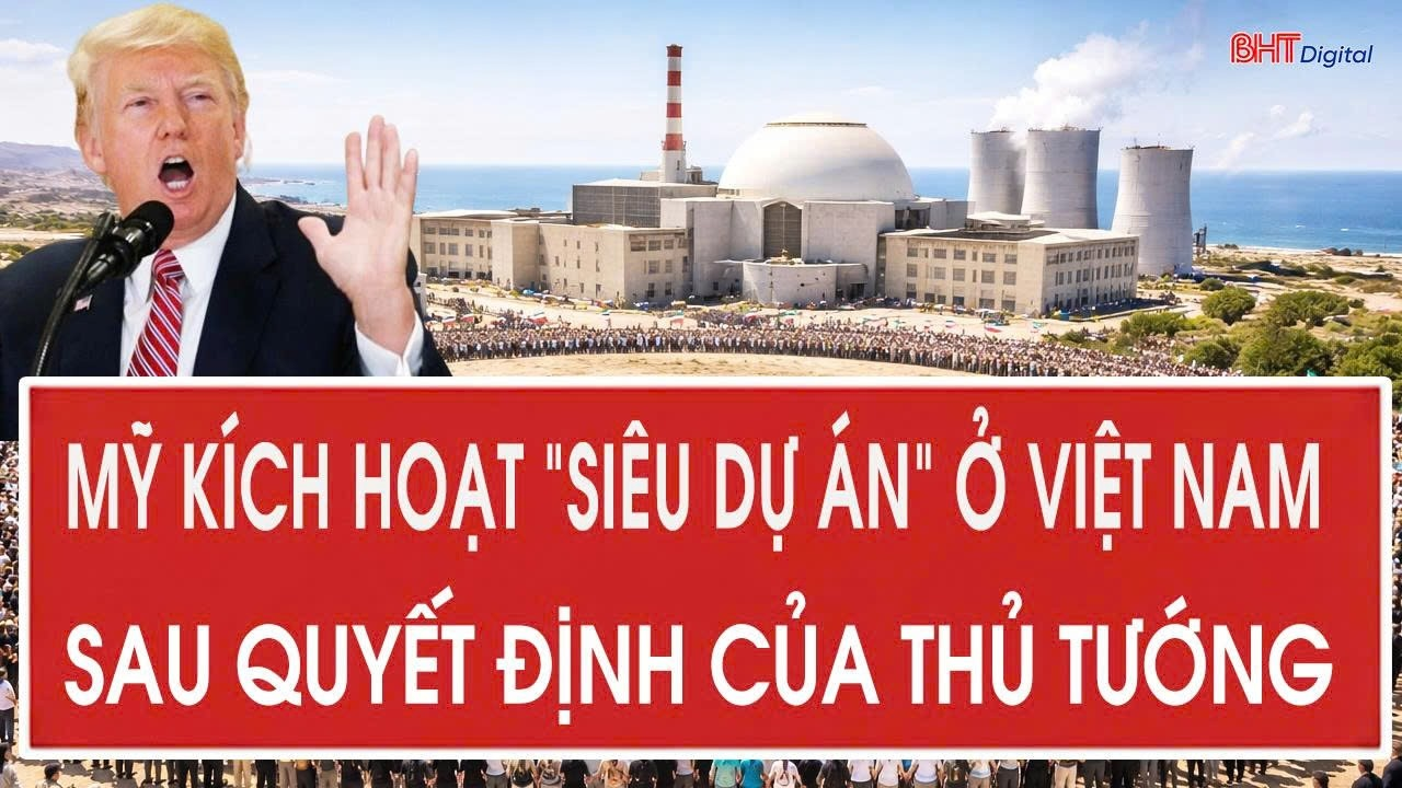 Vấn đề hôm nay 9/5: Mỹ kích hoạt “siêu dự án” ở Việt Nam sau quyết định của Thủ tướng
