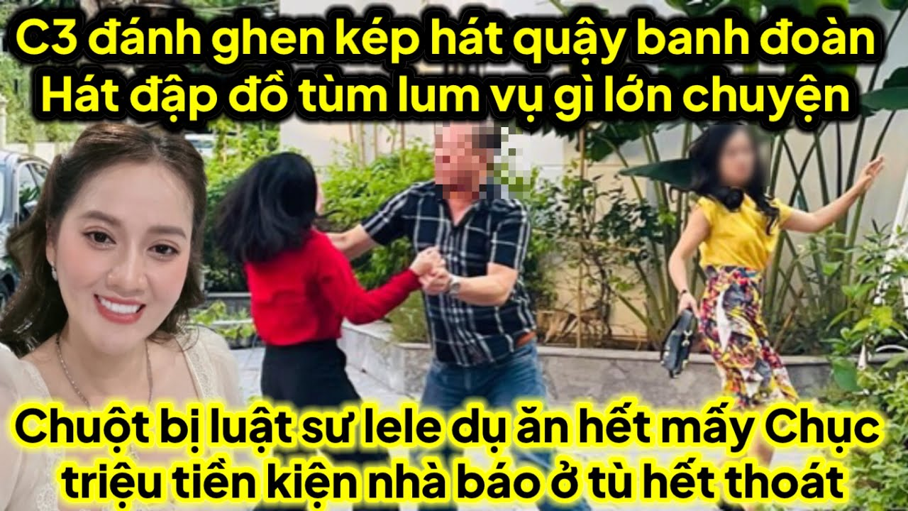 C3 đánh ghen kép hát đập đồ quậy banh đoàn hát vụ gì,chuột bị luật sư lele dụ mấy chục triệu ở tù
