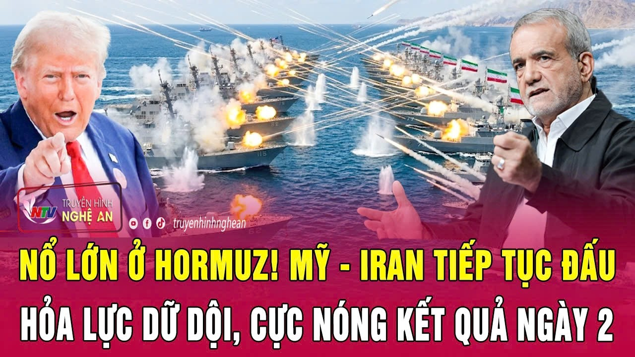 Thời sự quốc tế: Nổ lớn ở Hormuz! Mỹ – Iran tiếp tục đấu hỏa lực dữ dội, cực nóng kết quả ngày 2