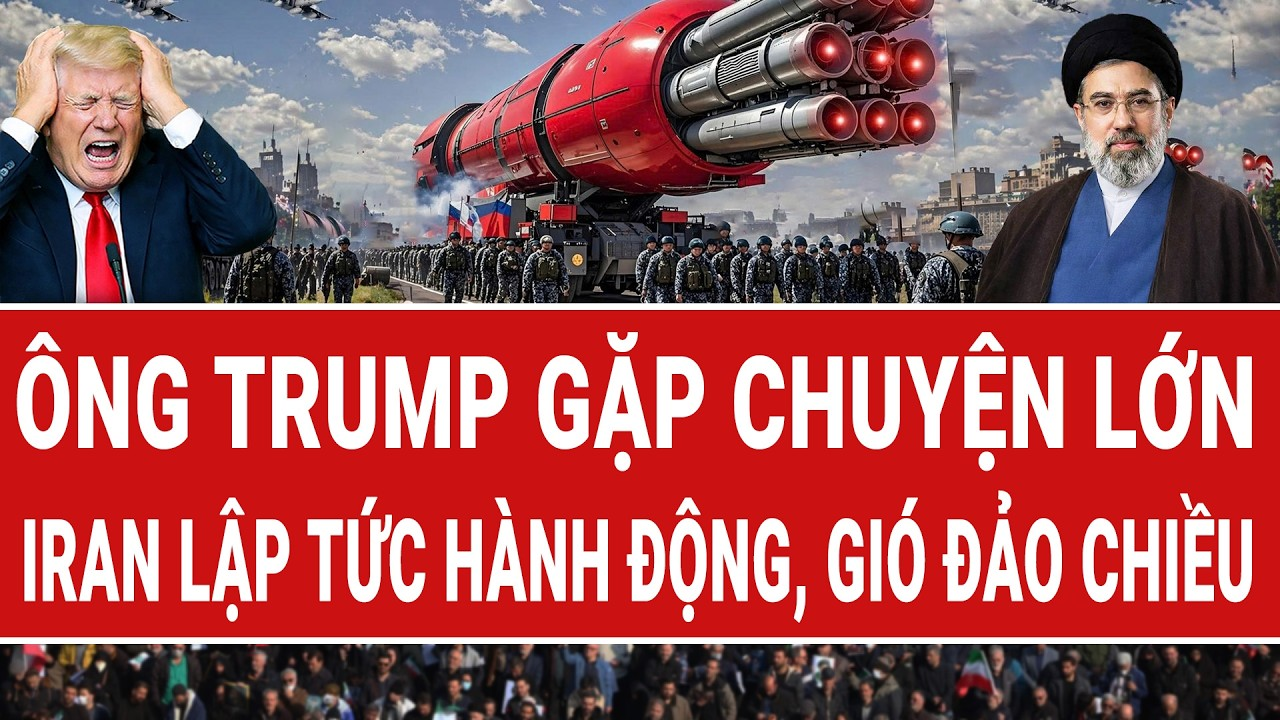 Vấn đề hôm nay 10/5: Ông Trump gặp chuyện lớn, Iran lập tức hành động, gió đảo chiều