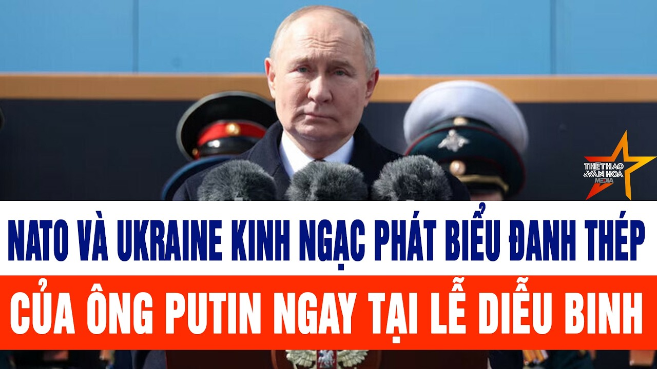 NATO và Ukraine kinh ngạc phát biểu đanh thép của ông Putin ngay tại lễ diễu binh