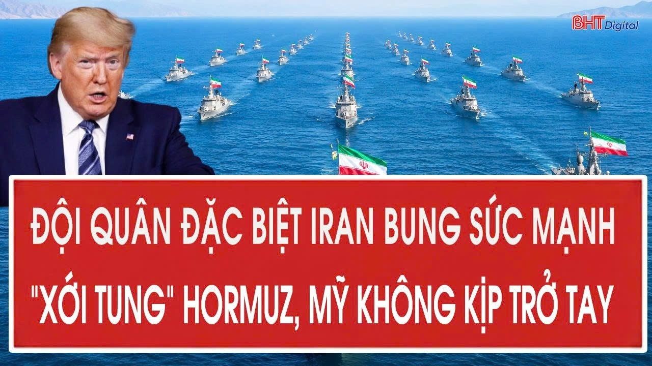 Tâm điểm quốc tế 10/5: Đội quân đặc biệt Iran bung sức mạnh “xới tung” Hormuz, Mỹ không kịp trở tay