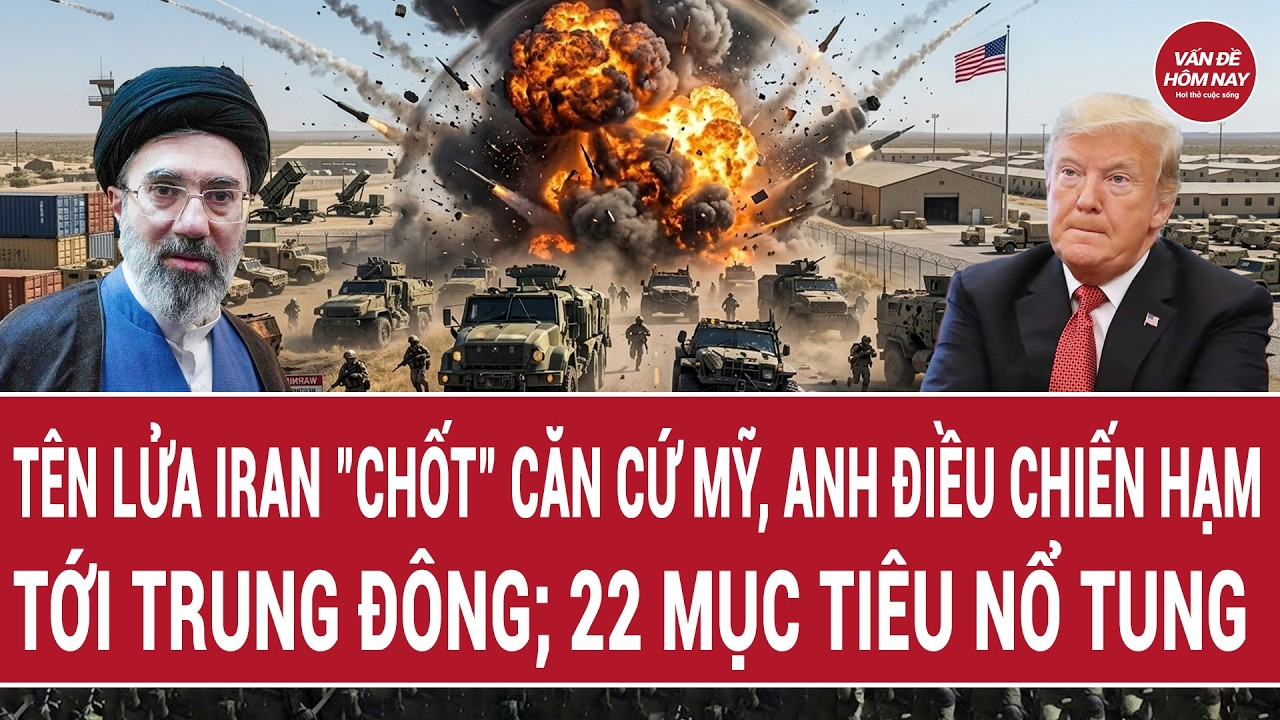 Tên lửa Iran “chốt” căn cứ Mỹ, Anh điều chiến hạm tới Trung Đông; 22 mục tiêu nổ tung