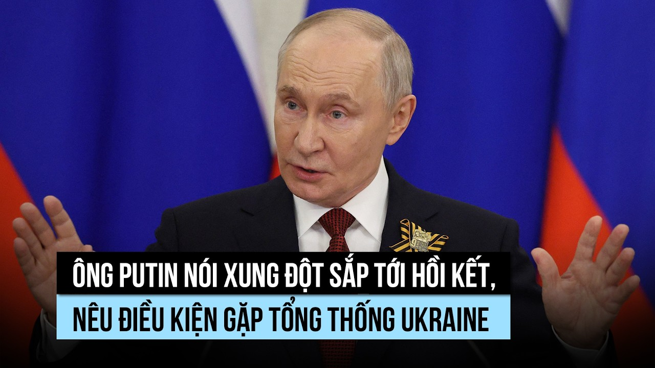 Ông Putin: Xung đột sắp tới hồi kết, không từ chối gặp Tổng thống Ukraine