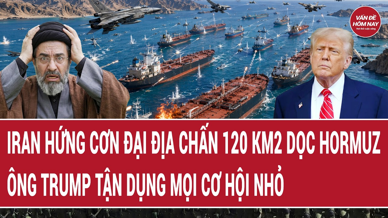 Iran hứng “cơn đại địa chấn” 120 km2 dọc Hormuz; ông Trump tận dụng mọi cơ hội nhỏ