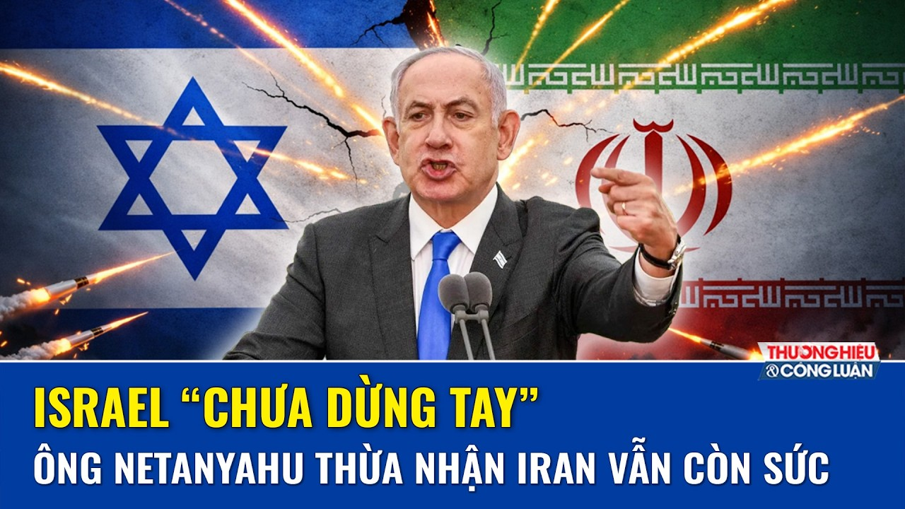 Israel chưa “chốt sổ” Iran, ông Netanyahu thừa nhận mục tiêu chưa đạt, chiến dịch còn căng dài