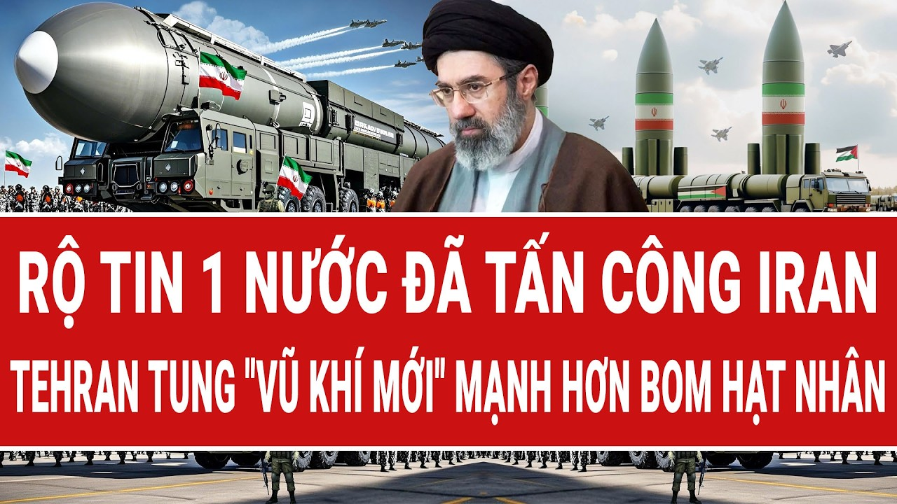 Toàn cảnh 12/5: Rộ tin 1 nước đã tấn công Iran; Tehran tung “vũ khí mới” mạnh hơn bom hạt nhân