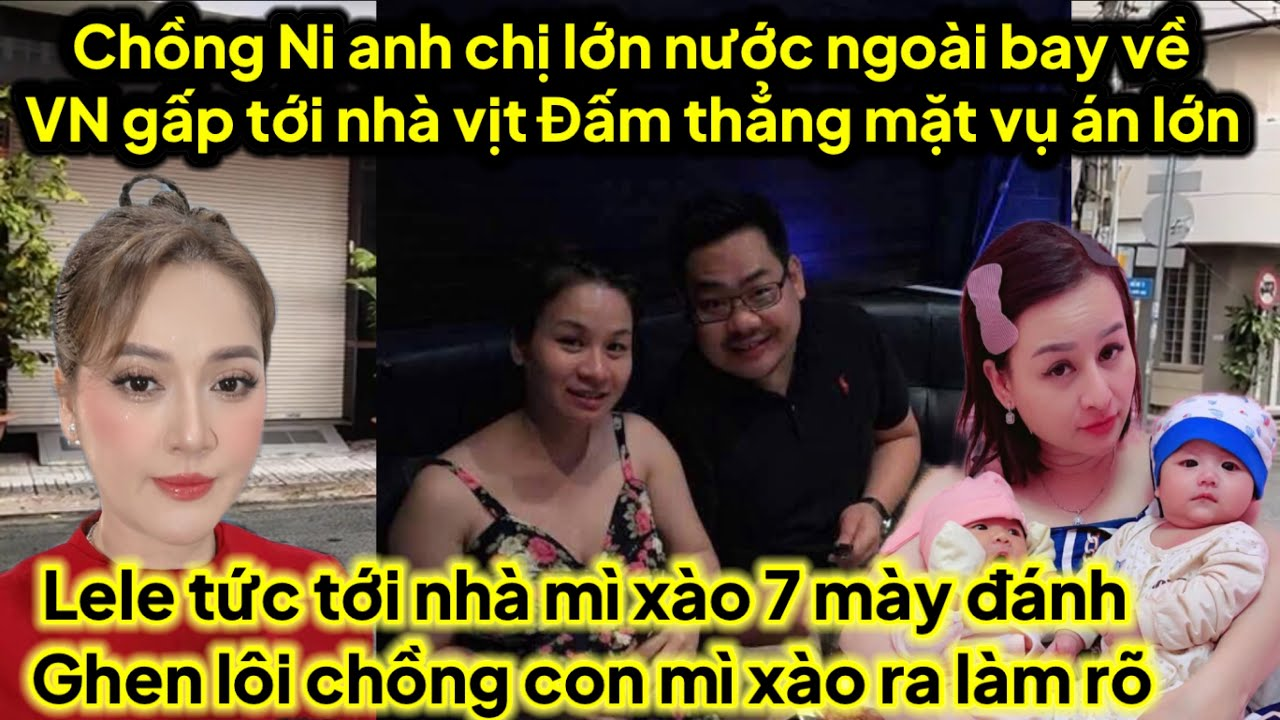 Trực tiếp chồng Ni anh chị lớn nước ngoài về VN gấp tới nhà đấm thẳng mặt vịt,lele tới nhà đánh ghen