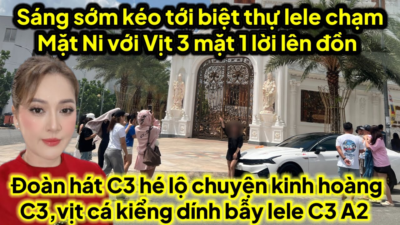 Sáng sớm kéo tới biệt thự lele chạm mặt Ni với Vịt 3 mặt 1 lời lên CA,đoàn hát hé lộ C3 kinh hoàng