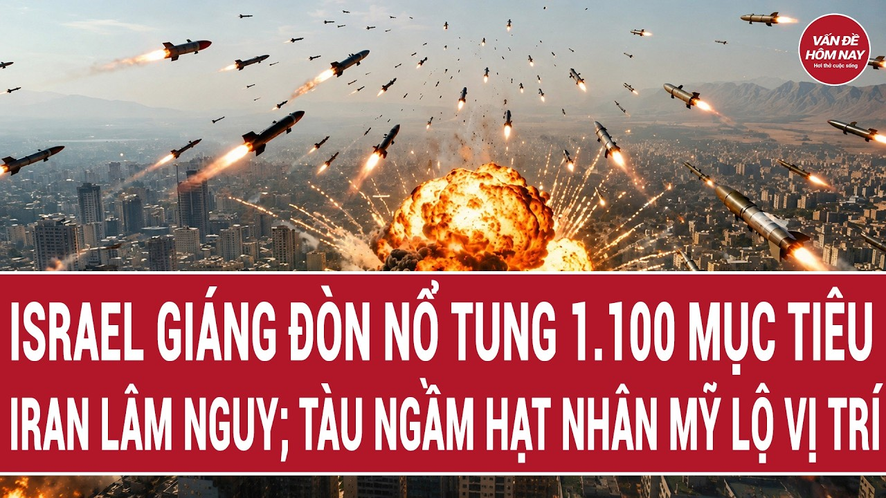 Thời sự 13/5: Israel giáng đòn nổ tung 1.100 mục tiêu; Iran lâm nguy; tàu ngầm hạt nhân Mỹ lộ vị trí