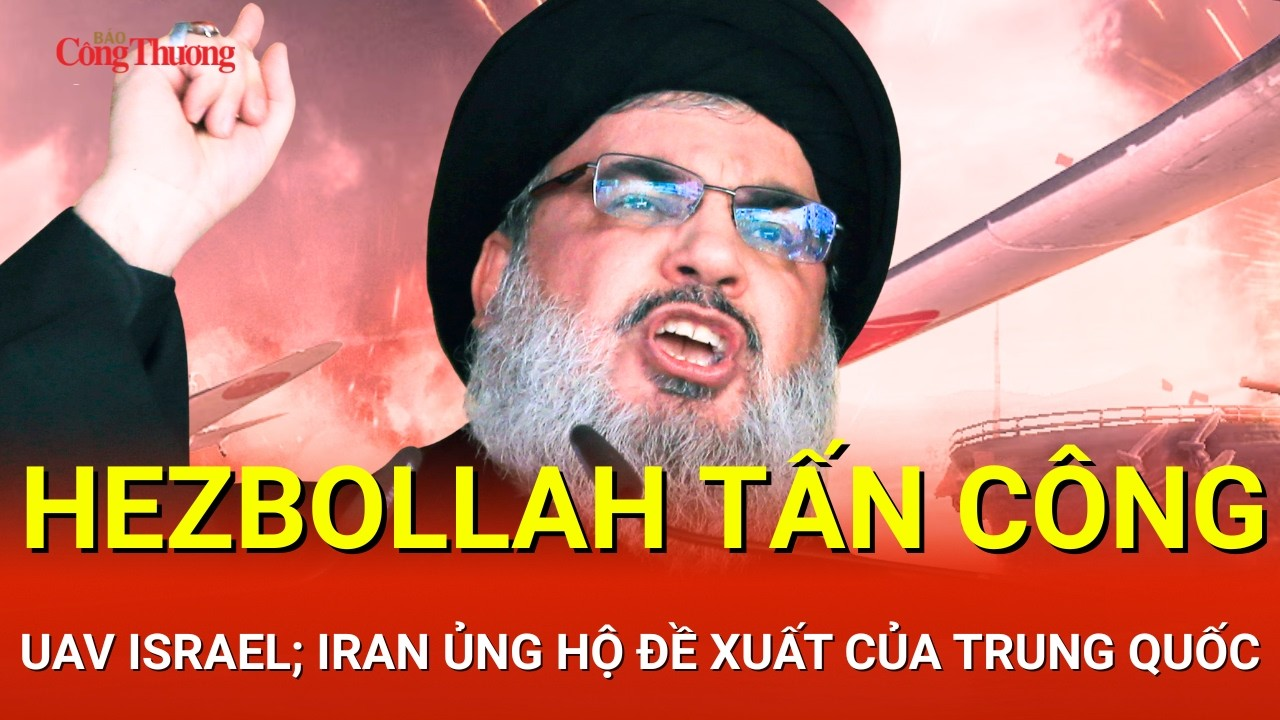 CHIẾN SỰ TRUNG ĐÔNG SÁNG 13/5: Hezbollah tấn công UAV Israel; Iran ủng hộ đề xuất của Trung Quốc