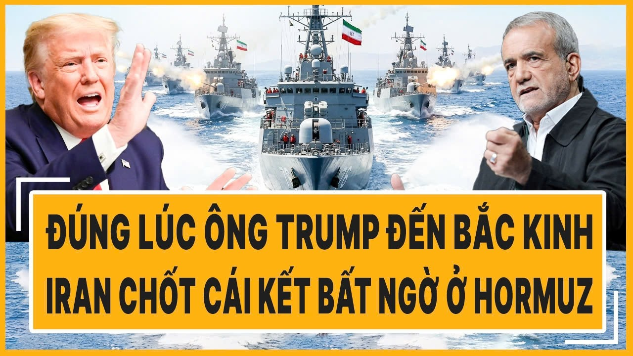 Thế giới hôm nay 14/5: Đúng lúc ông Trump đến Bắc Kinh, Iran chốt cái kết bất ngờ ở Hormuz