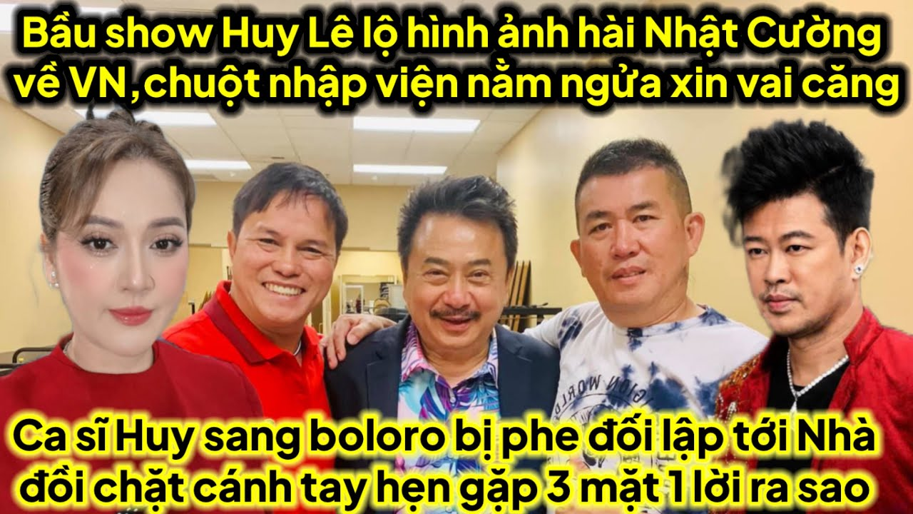Bầu show Huy Lê hé lộ Hài Nhật Cường về chuột nhập viện,Huy Sang bị phe đối lập tới nhà đồi cánh tay