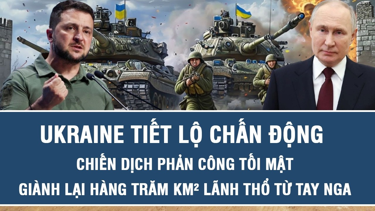 Ukraine tiết lộ chấn động chiến dịch phản công tối mật, giành lại hàng trăm km² lãnh thổ từ tay Nga